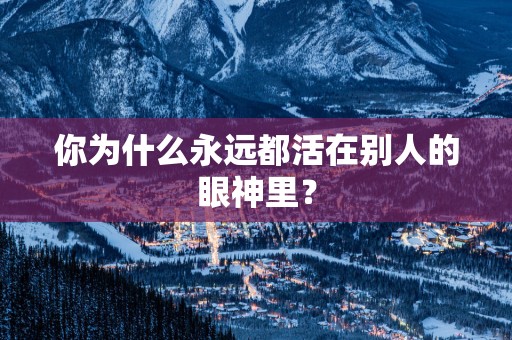 你为什么永远都活在别人的眼神里？