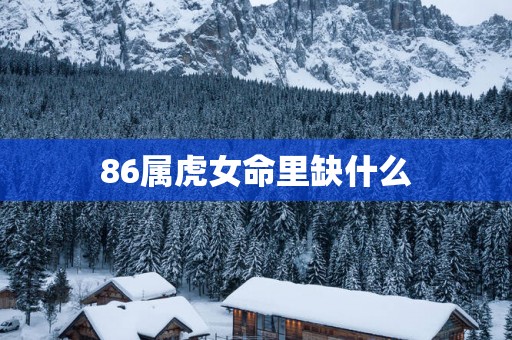 86属虎女命里缺什么