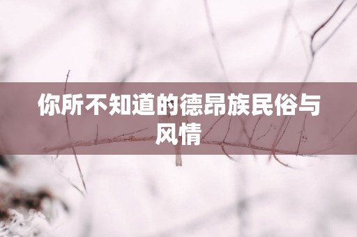 你所不知道的德昂族民俗与风情