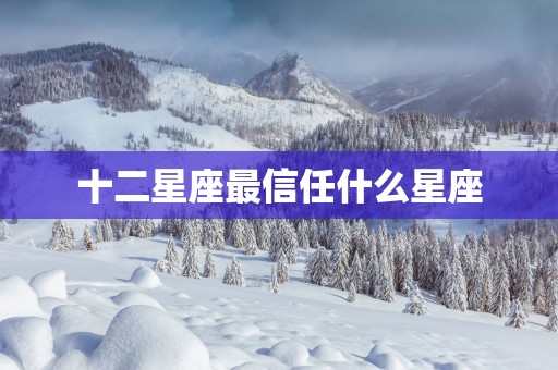十二星座最信任什么星座