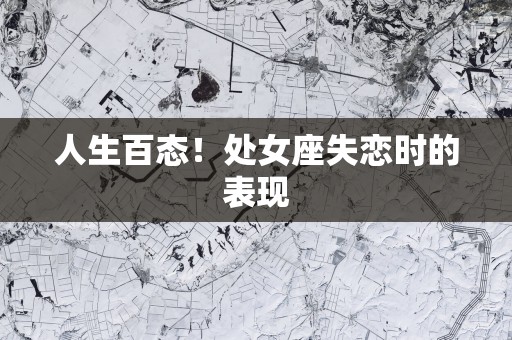 人生百态！处女座失恋时的表现