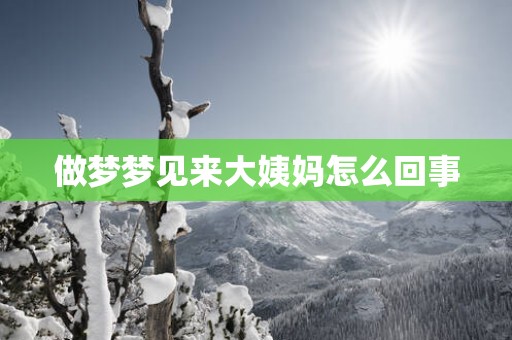 做梦梦见来大姨妈怎么回事