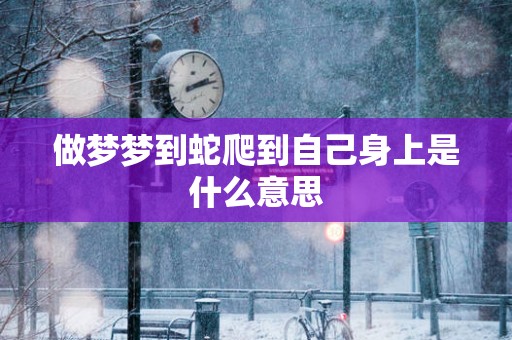 做梦梦到蛇爬到自己身上是什么意思
