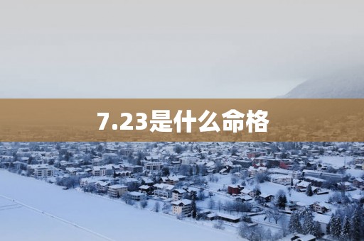 7.23是什么命格