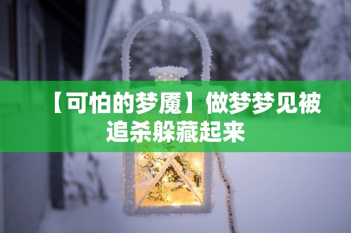 【可怕的梦魇】做梦梦见被追杀躲藏起来