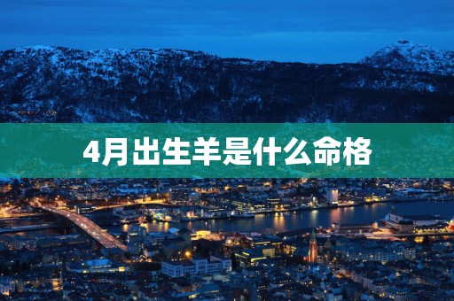 4月出生羊是什么命格