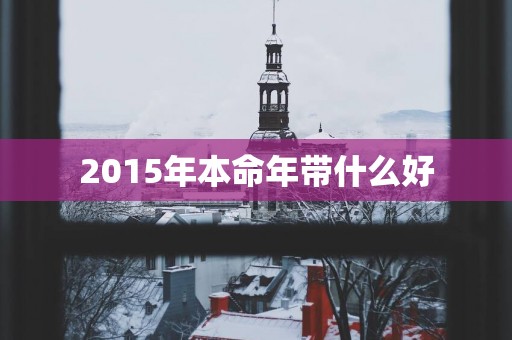 2015年本命年带什么好