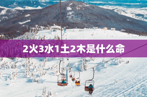 2火3水1土2木是什么命