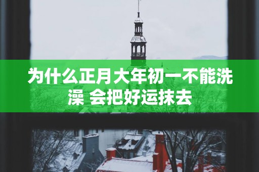 为什么正月大年初一不能洗澡 会把好运抹去