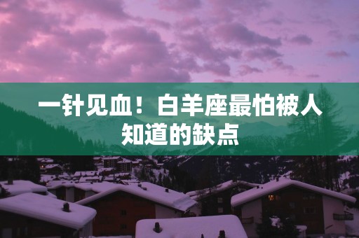 一针见血！白羊座最怕被人知道的缺点