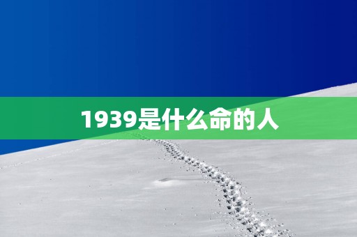 1939是什么命的人