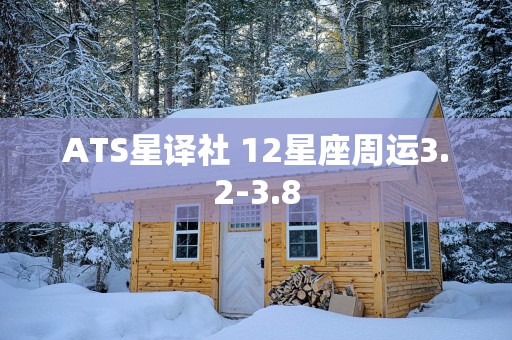 ATS星译社 12星座周运3.2-3.8