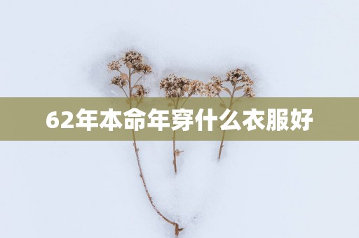 62年本命年穿什么衣服好