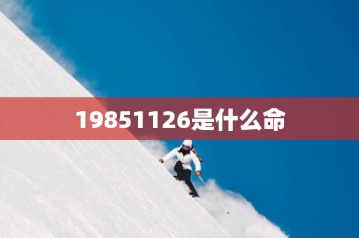 19851126是什么命