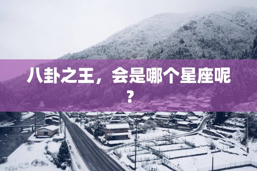 八卦之王，会是哪个星座呢？