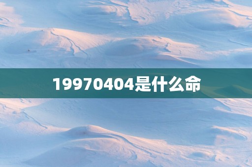 19970404是什么命