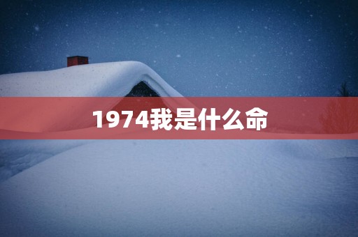 1974我是什么命