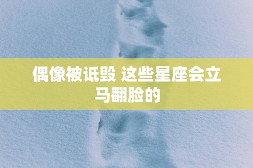偶像被诋毁 这些星座会立马翻脸的