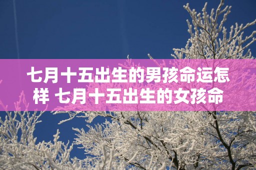 七月十五出生的男孩命运怎样 七月十五出生的女孩命运如何