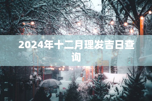 2025年十二月理发吉日查询