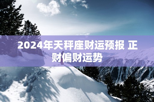 2025年天秤座财运预报 正财偏财运势
