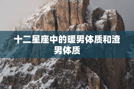 十二星座中的暖男体质和渣男体质