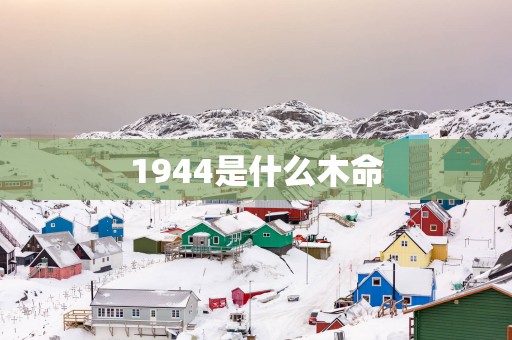 1944是什么木命