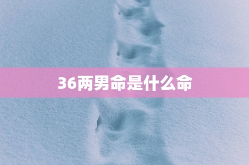 36两男命是什么命