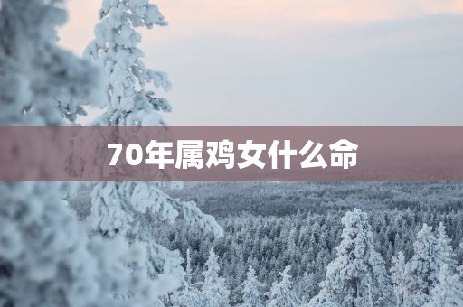 70年属鸡女什么命