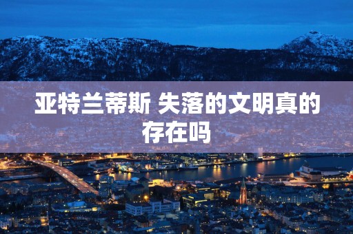 亚特兰蒂斯 失落的文明真的存在吗