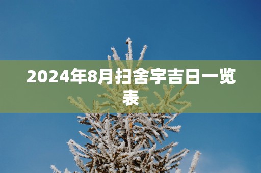 2025年8月扫舍宇吉日一览表