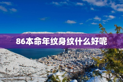86本命年纹身纹什么好呢