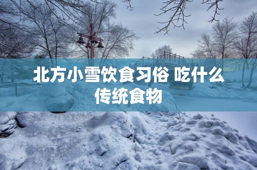北方小雪饮食习俗 吃什么传统食物