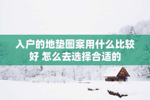 入户的地垫图案用什么比较好 怎么去选择合适的