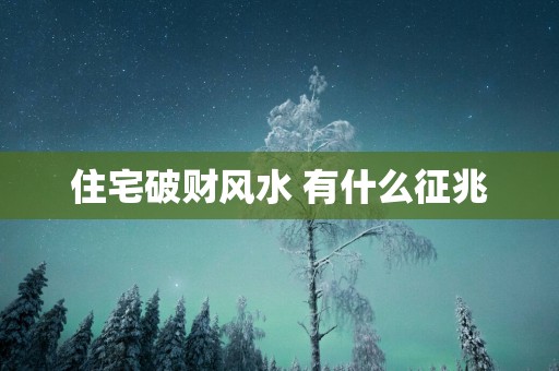 住宅破财风水 有什么征兆