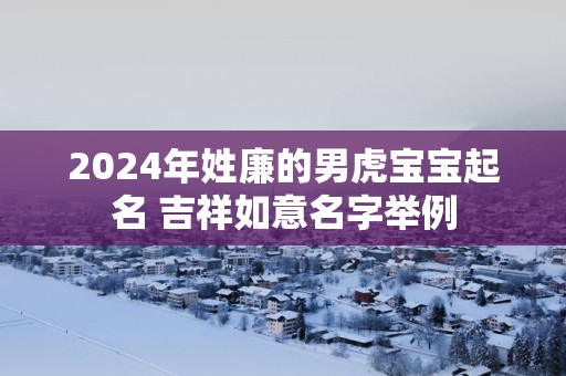 2025年姓廉的男虎宝宝起名 吉祥如意名字举例