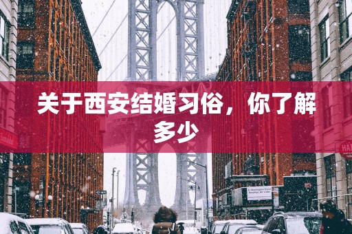 关于西安结婚习俗，你了解多少