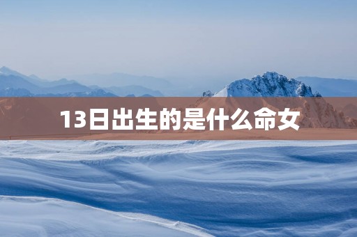 13日出生的是什么命女