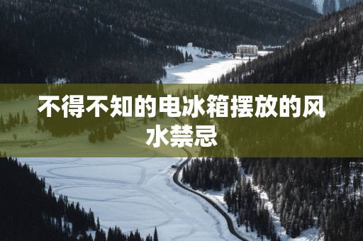不得不知的电冰箱摆放的风水禁忌