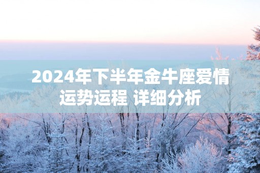 2025年下半年金牛座爱情运势运程 详细分析