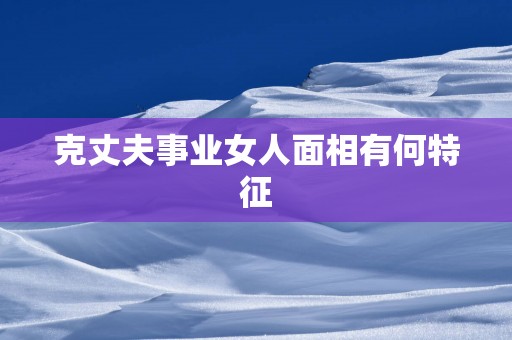克丈夫事业女人面相有何特征