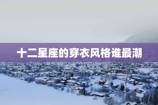十二星座的穿衣风格谁最潮