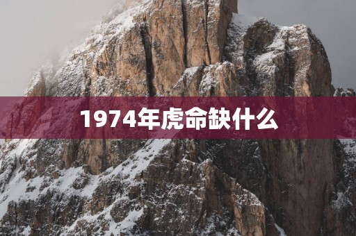 1974年虎命缺什么