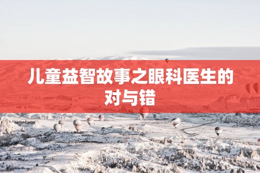 儿童益智故事之眼科医生的对与错