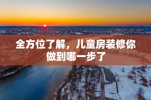 全方位了解，儿童房装修你做到哪一步了