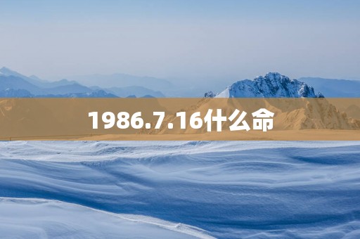 1986.7.16什么命