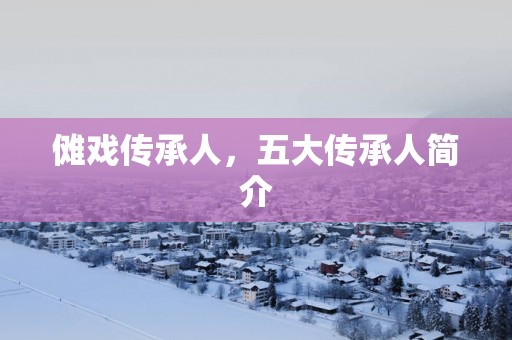 傩戏传承人，五大传承人简介