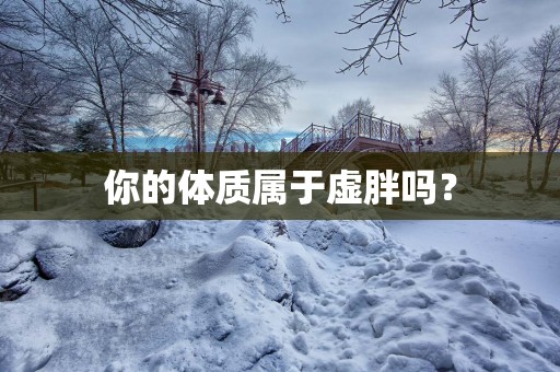 你的体质属于虚胖吗？