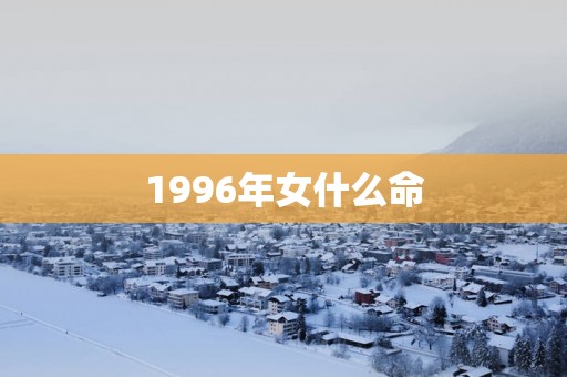 1996年女什么命
