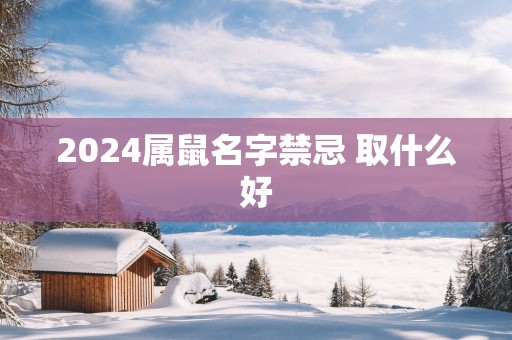 2025属鼠名字禁忌 取什么好